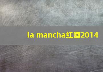 la mancha红酒2014